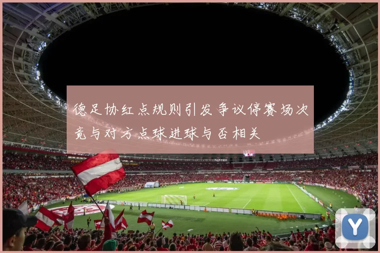 德足协红点规则引发争议停赛场次竟与对方点球进球与否相关