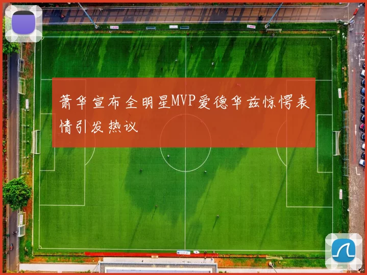 萧华宣布全明星MVP爱德华兹惊愕表情引发热议